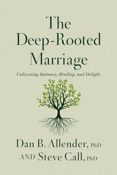 The Deep Rooted Marriage by Dan B. Allender and Steve Call
